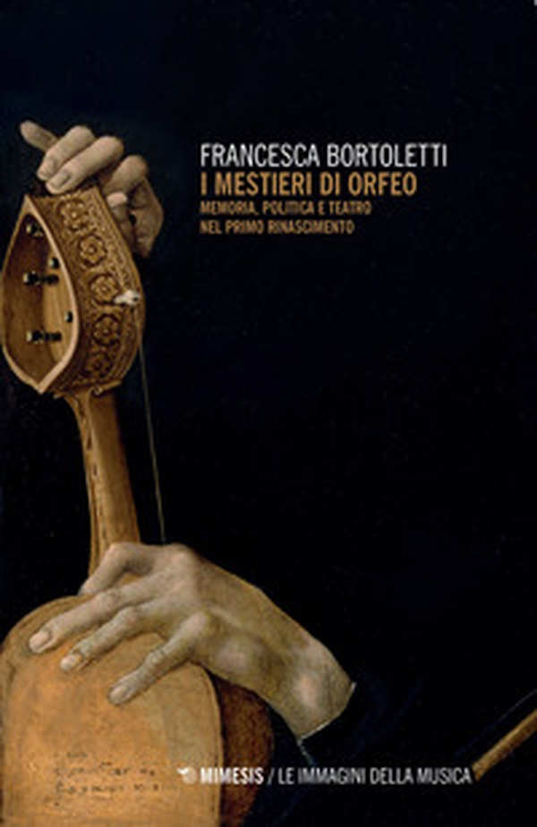 I mestieri di Orfeo. Memoria, politica e teatro nel primo Rinascimento - Librerie.coop I mestieri di Orfeo. Memoria, politica e teatro nel primo Rinascimento - Librerie.coop