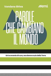 Parole che cambiano il mondo. Un'economia di cura, una democrazia della Terra - Librerie.coop Parole che cambiano il mondo. Un'economia di cura, una democrazia della Terra - Librerie.coop