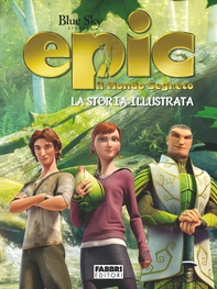 Epic il mondo segreto - La storia illustrata - Librerie.coop
