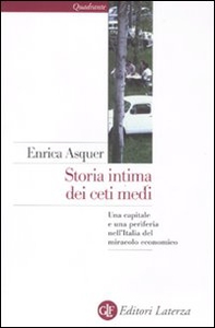 Storia intima dei ceti medi. Una capitale e una periferia nell'Italia del miracolo economico - Librerie.coop