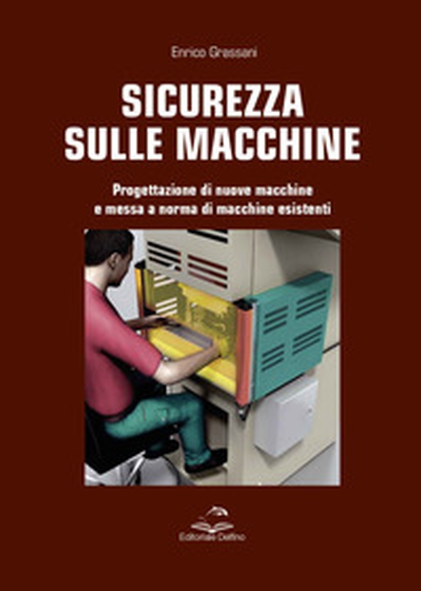 Sicurezza sulle macchine. Progettazione di nuove macchine e messa a norme di macchine esistenti - Librerie.coop Sicurezza sulle macchine. Progettazione di nuove macchine e messa a norme di macchine esistenti - Librerie.coop