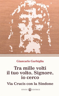 Tra mille volti il tuo volto, Signore, io cerco. Via Crucis con la Sindone - Librerie.coop Tra mille volti il tuo volto, Signore, io cerco. Via Crucis con la Sindone - Librerie.coop