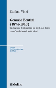 Genuzio Bentini (1874-1943). Un maestro di eloquenza tra politica e diritto con un'antologia degli scritti minori - Librerie.coop