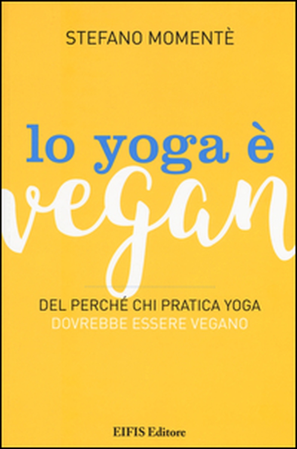Lo yoga è vegan. Del perché chi pratica yoga dovrebbe essere vegano - Librerie.coop Lo yoga è vegan. Del perché chi pratica yoga dovrebbe essere vegano - Librerie.coop