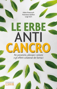 Le erbe anti cancro. Per prevenirlo, alleviare i sintomi e gli effetti collaterali dei farmaci - Librerie.coop