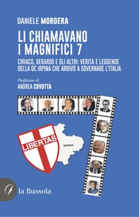 Li chiamavano i magnifici 7. Ciriaco, Gerardo e gli altri: verità e leggende della DC irpina che arrivò a governare l'Italia - Librerie.coop