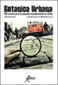 Botanica urbana. Guida al riconoscimento delle piante medicinali in città - Librerie.coop