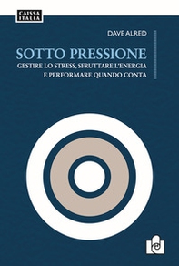 Sotto pressione. Gestire lo stress, sfruttare l'energia e performare quando conta - Librerie.coop