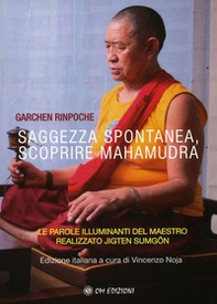Saggezza spontanea. Scoprire Mahamudra. Le parole illuminanti del maestro realizzato Jigten Sumgön - Librerie.coop