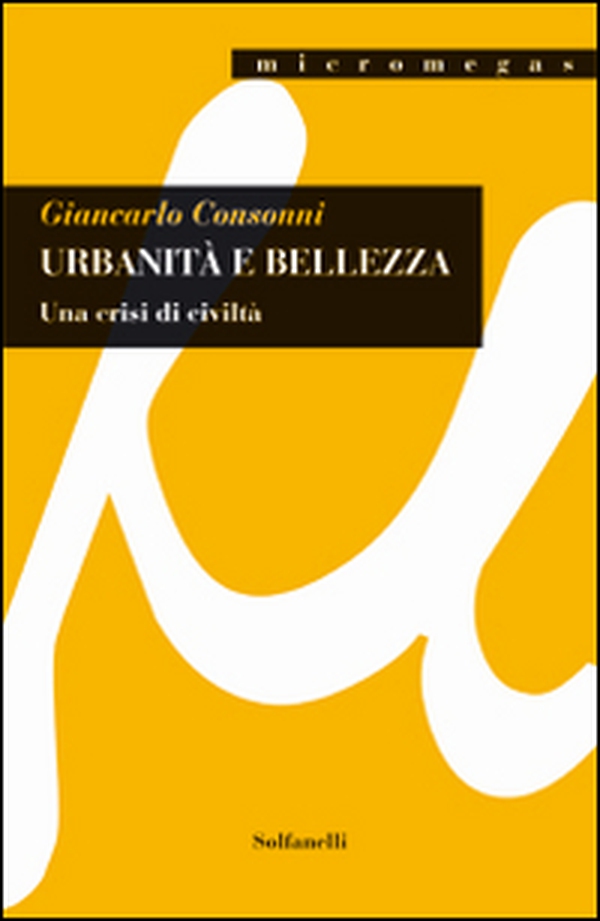 Urbanità e bellezza. Una crisi di civiltà - Librerie.coop Urbanità e bellezza. Una crisi di civiltà - Librerie.coop