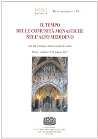 Il tempo delle comunità monastiche nell'Alto Medioevo. Atti del Convegno internazionale di studio (Roma-Subiaco, 9-11 giugno 2017) - Librerie.coop