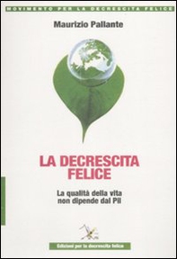 La decrescita felice. La qualità della vita non dipende dal PIL - Librerie.coop La decrescita felice. La qualità della vita non dipende dal PIL - Librerie.coop