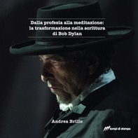 Dalla profezia alla meditazione: la trasformazione nella scrittura di Bob Dylan - Librerie.coop