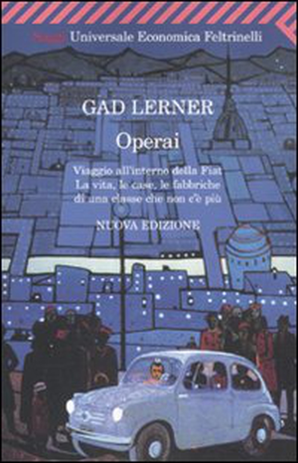 Operai. Viaggio all'interno della Fiat. La vita, le case, le fabbriche di una classe che non c'è più - Librerie.coop Operai. Viaggio all'interno della Fiat. La vita, le case, le fabbriche di una classe che non c'è più - Librerie.coop