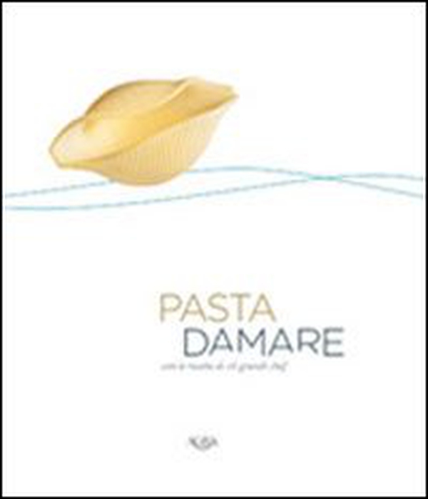 Pasta damare. Con le ricette di 16 grandi chef - Librerie.coop Pasta damare. Con le ricette di 16 grandi chef - Librerie.coop