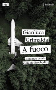A fuoco. Il mondo brucia è ora di disobbedire - Librerie.coop A fuoco. Il mondo brucia è ora di disobbedire - Librerie.coop