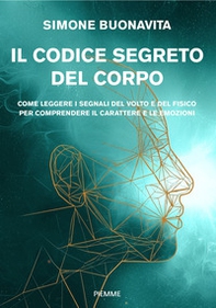 Il codice segreto del corpo. Come leggere i segnali del volto e del fisico per comprendere il carattere e le emozioni - Librerie.coop