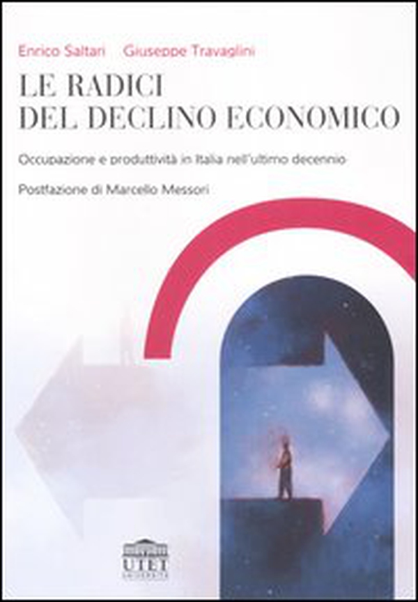 Le radici del declino economico. Occupazione e produttività in Italia nell'ultimo decennio - Librerie.coop Le radici del declino economico. Occupazione e produttività in Italia nell'ultimo decennio - Librerie.coop