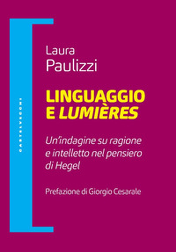 Linguaggio e lumiéres. Un'indagine su ragione e intelletto nel pensiero di Hegel - Librerie.coop Linguaggio e lumiéres. Un'indagine su ragione e intelletto nel pensiero di Hegel - Librerie.coop