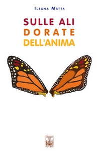 Sulle ali dorate dell'anima. Il magico viaggio di una farfalla monarca - Librerie.coop
