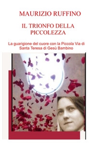 Il trionfo della piccolezza. La guarigione del cuore con la Piccola Via di Santa Teresa di Gesù Bambino - Librerie.coop