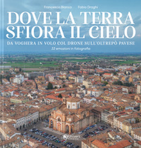 Dove la terra sfiora il cielo. Da Voghera in volo col drone sull'Oltrepò pavese - Librerie.coop