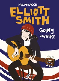 Elliott Smith. Going nowhere - Librerie.coop Elliott Smith. Going nowhere - Librerie.coop