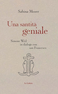 Una santità geniale. Simone Weil in dialogo con san Francesco - Librerie.coop Una santità geniale. Simone Weil in dialogo con san Francesco - Librerie.coop