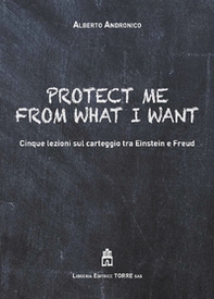 Protect me from what I want. Cinque lezioni sul carteggio tra Einstein e Freud - Librerie.coop
