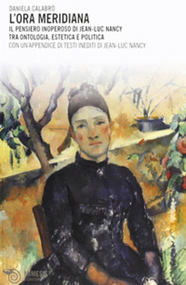 L'ora meridiana. Il pensiero inoperoso di Jean-Luc Nancy tra ontologia, estetica e politica - Librerie.coop