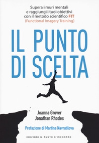Punto di scelta. Supera le barriere mentali e raggiungi i tuoi obiettivi con il metodo scientifico FIT (Functional Imagery Training) - Librerie.coop