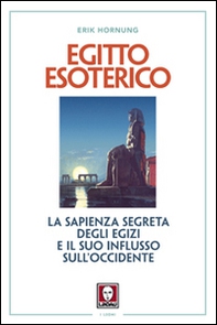 Egitto esoterico. La sapienza segreta degli Egizi e il suo influsso sull'Occidente - Librerie.coop