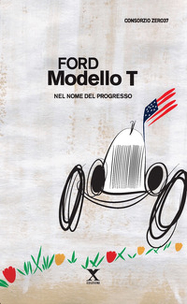 Ford Modello T. Nel nome del progresso - Librerie.coop