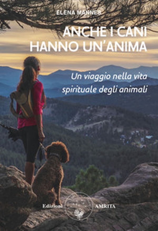 Anche i cani hanno un'anima. Un viaggio nella vita spirituale degli animali - Librerie.coop Anche i cani hanno un'anima. Un viaggio nella vita spirituale degli animali - Librerie.coop