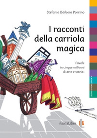 I racconti della carriola magica. Favole in cinque millenni di arte e storia - Librerie.coop
