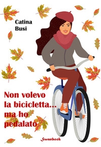 Non volevo la bicicletta... ma ho pedalato - Librerie.coop
