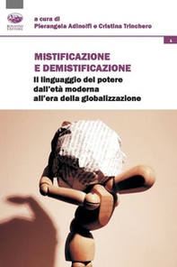 Mistificazione e demistificazione. Il linguaggio del potere dall'età moderna all'era della globalizzazione - Librerie.coop