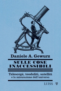 Sulle cose inaccessibili. Telescopi, teodoliti, satelliti e la misurazione dell'universo - Librerie.coop