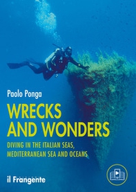 Wrecks and wonders. Diving in the Italian Seas, Mediterranean Sea and Oceans - Librerie.coop
