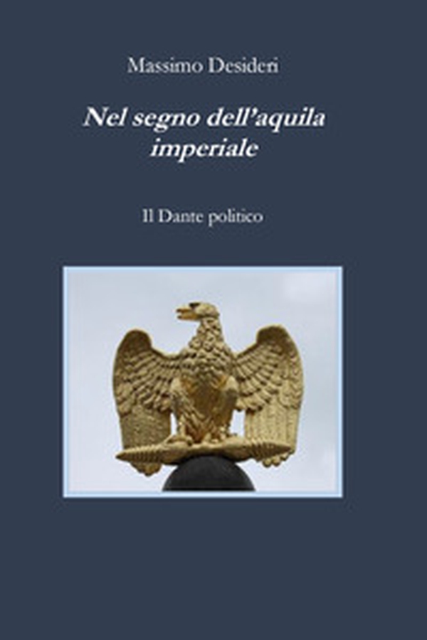 Nel segno dell'aquila imperiale. Il Dante politico - Librerie.coop Nel segno dell'aquila imperiale. Il Dante politico - Librerie.coop