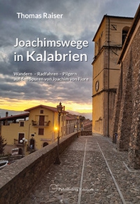 Joachimswege in Kalabrien. Wandern Radfahren Pilgern auf den Spuren von Joachim von Fiore - Librerie.coop