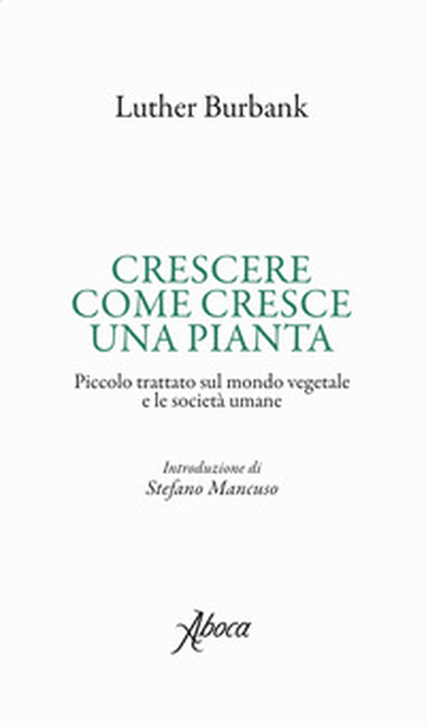 Crescere come cresce una pianta. Piccolo trattato sul mondo vegetale e le società umane - Librerie.coop Crescere come cresce una pianta. Piccolo trattato sul mondo vegetale e le società umane - Librerie.coop