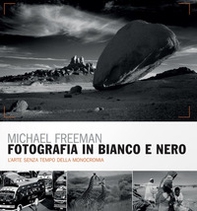 Fotografia in bianco e nero. Il nuovo bianco e nero. L'arte senza tempo della monocromia - Librerie.coop