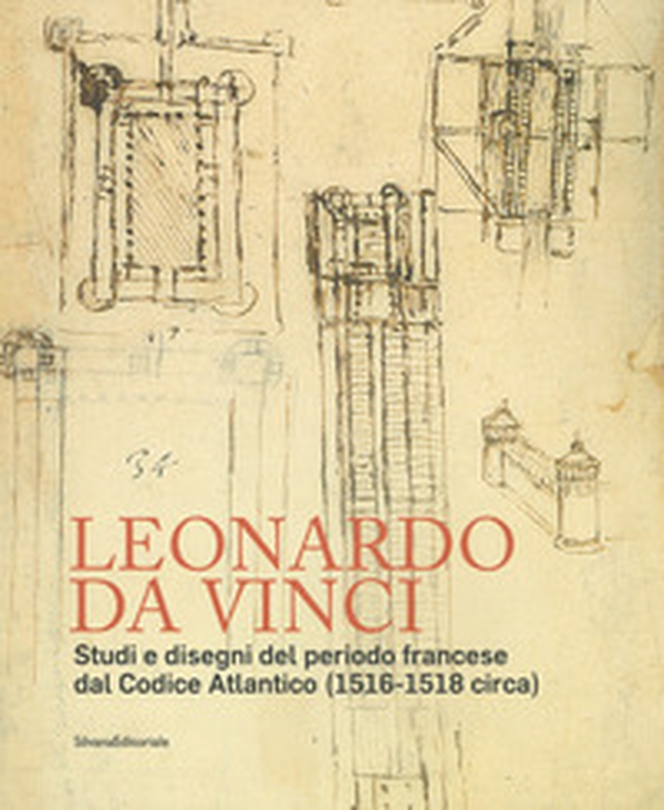 Leonardo da Vinci. Studi e disegni del periodo francese dal Codice Atlantico (1516-1518 circa) - Librerie.coop Leonardo da Vinci. Studi e disegni del periodo francese dal Codice Atlantico (1516-1518 circa) - Librerie.coop