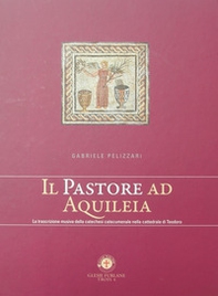 Il pastore ad Aquileia. La trascrizione musica della catechesi catecumenale nella cattedrale di Teodoro - Librerie.coop Il pastore ad Aquileia. La trascrizione musica della catechesi catecumenale nella cattedrale di Teodoro - Librerie.coop