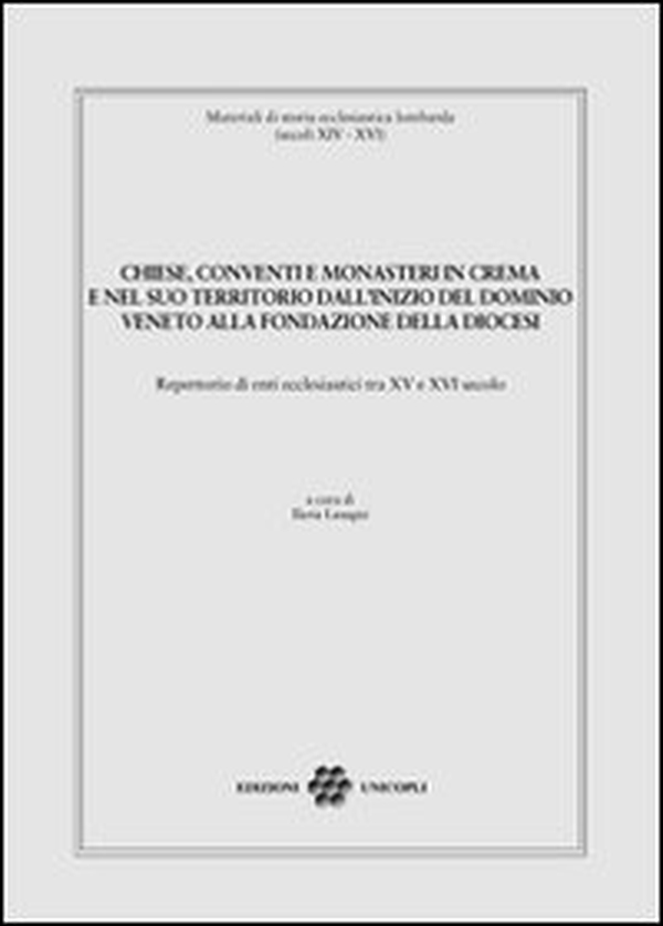 Chiese, conventi e monasteri in Crema e nel suo territorio dall'inizio del dominio veneto alla fondazione della diocesi - Librerie.coop Chiese, conventi e monasteri in Crema e nel suo territorio dall'inizio del dominio veneto alla fondazione della diocesi - Librerie.coop