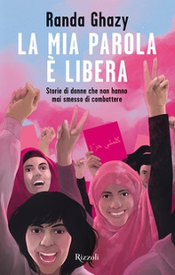 La mia parola è libera. Storie di donne che non hanno mai smesso di combattere - Librerie.coop