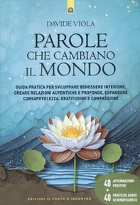 Parole che cambiano il mondo. Guida pratica per sviluppare benessere interiore, creare relazioni autentiche e profonde, espandere consapevolezza, gratitudine e compassione - Librerie.coop