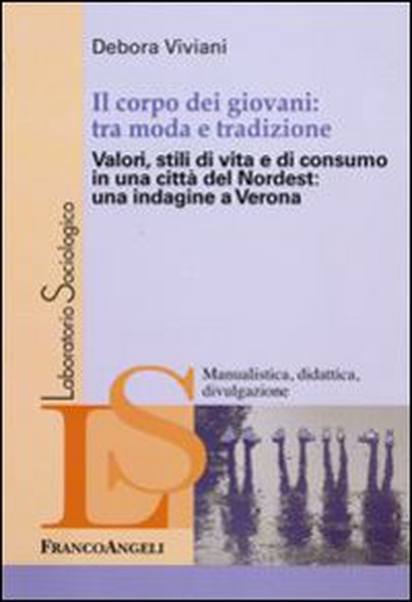 Il corpo dei giovani: tra moda e tradizione. Valori, stili di vita e di consumo in una città del Nordest: una indagine a Verona - Librerie.coop Il corpo dei giovani: tra moda e tradizione. Valori, stili di vita e di consumo in una città del Nordest: una indagine a Verona - Librerie.coop