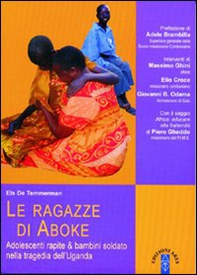 Le ragazze di Aboke. Adolescenti rapite & bambini soldato nella tragedia dell'Uganda - Librerie.coop